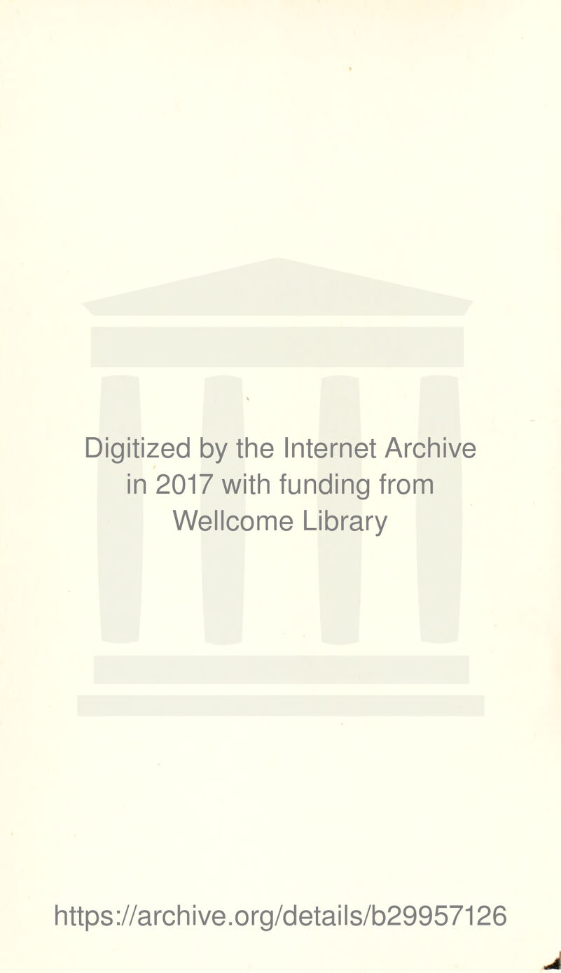 Digitized by the Internet Archive in 2017 with funding from Wellcome Library https://archive.org/details/b29957126