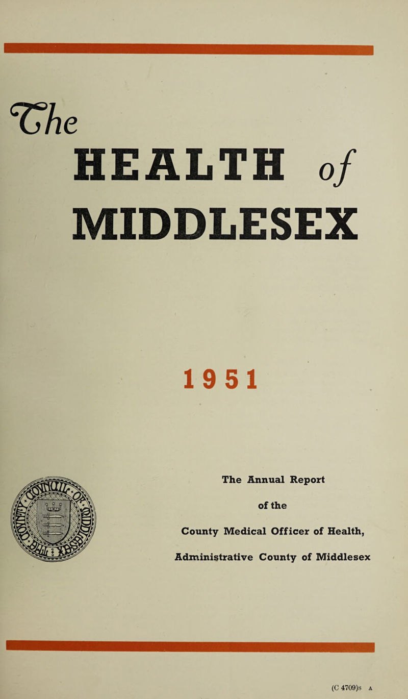 Vhe HEALTH of MIDDLESEX 1951 The Annual Report of the County Medical Officer of Health, Administrative County of Middlesex