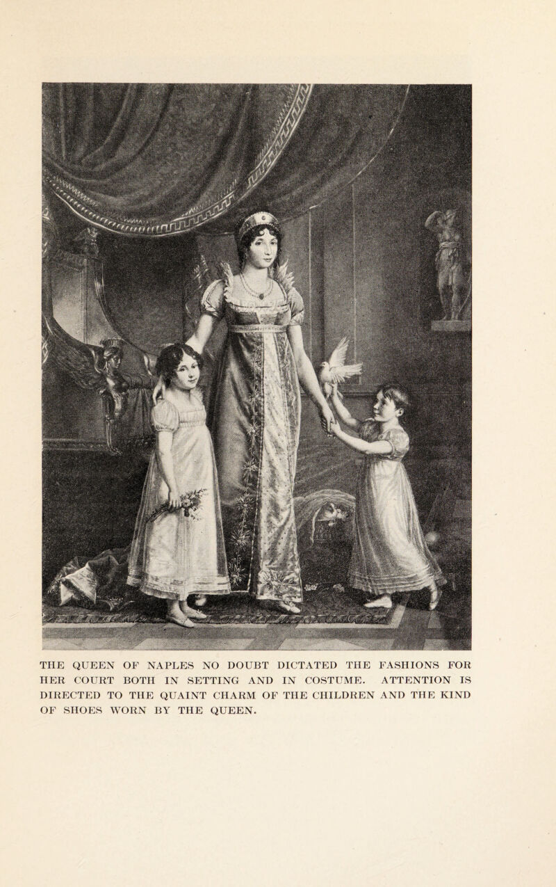 THE QUEEN OF NAPLES NO DOUBT DICTATED THE FASHIONS FOR HER COURT BOTH IN SETTING AND IN COSTUME. ATTENTION IS DIRECTED TO THE QUAINT CHARM OF THE CHILDREN AND THE KIND OF SHOES WORN BY THE QUEEN.