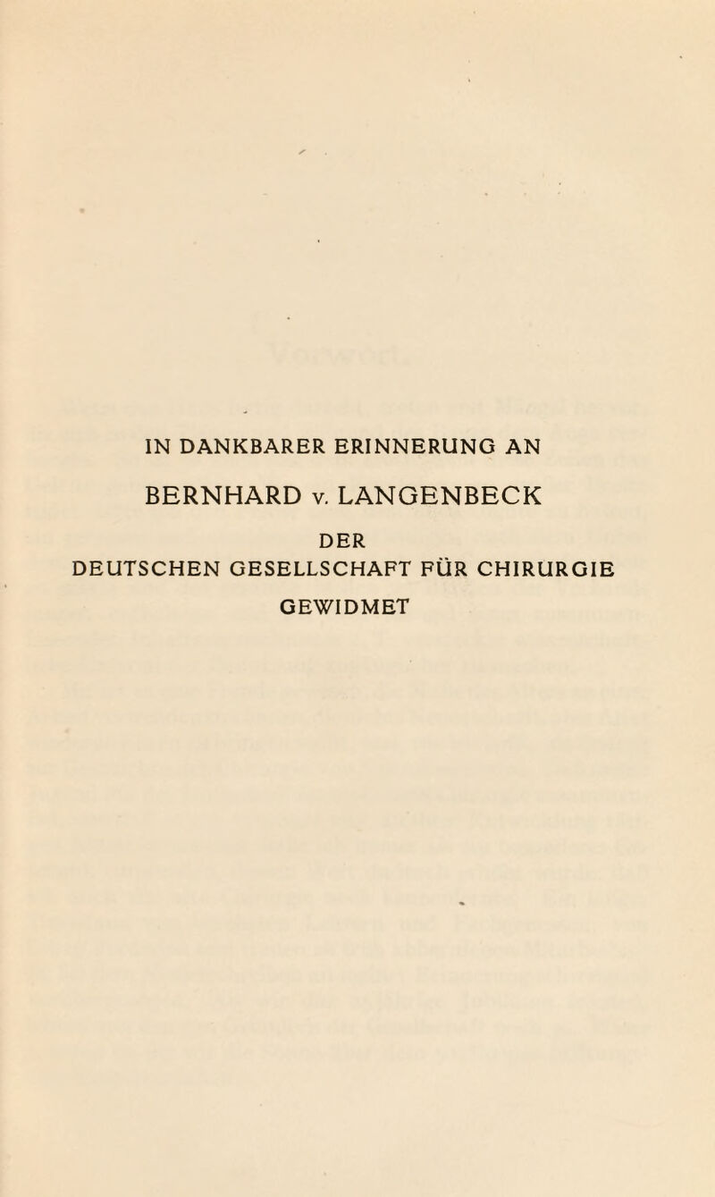 BERNHARD v. LANGENBECK DER DEUTSCHEN GESELLSCHAFT FÜR CHIRURGIE GEWIDMET