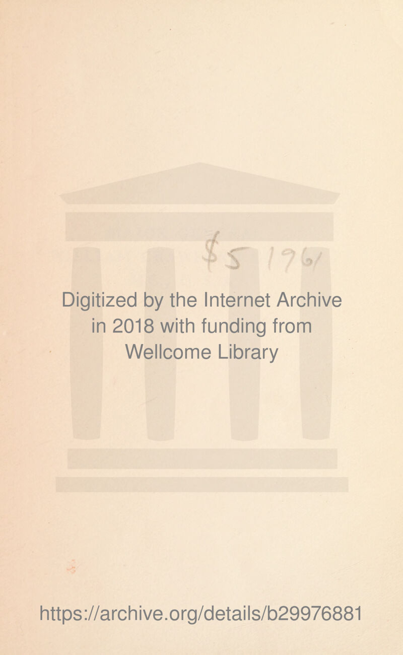 Digitized by the Internet Archive in 2018 with funding from Wellcome Library https ://arch i ve. org/detai Is/b29976881