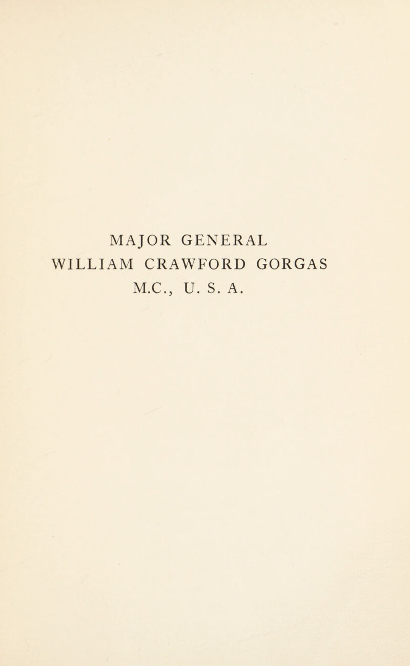 MAJOR GENERAL WILLIAM CRAWFORD GORGAS M.C., U. S. A.