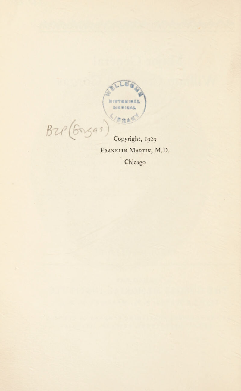 frJ '' Copyright, 1929 Franklin Martin, M.D. Chicago