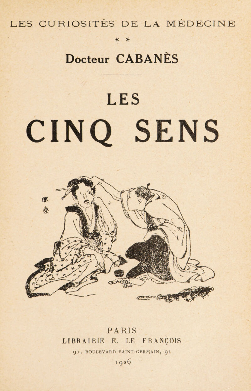 * * Docteur CABANES LES CINQ SENS PARIS LIBRAIRIE E. LE FRANÇOIS 91, BOULEVARD SAINT-GERMAIN, 91 1926