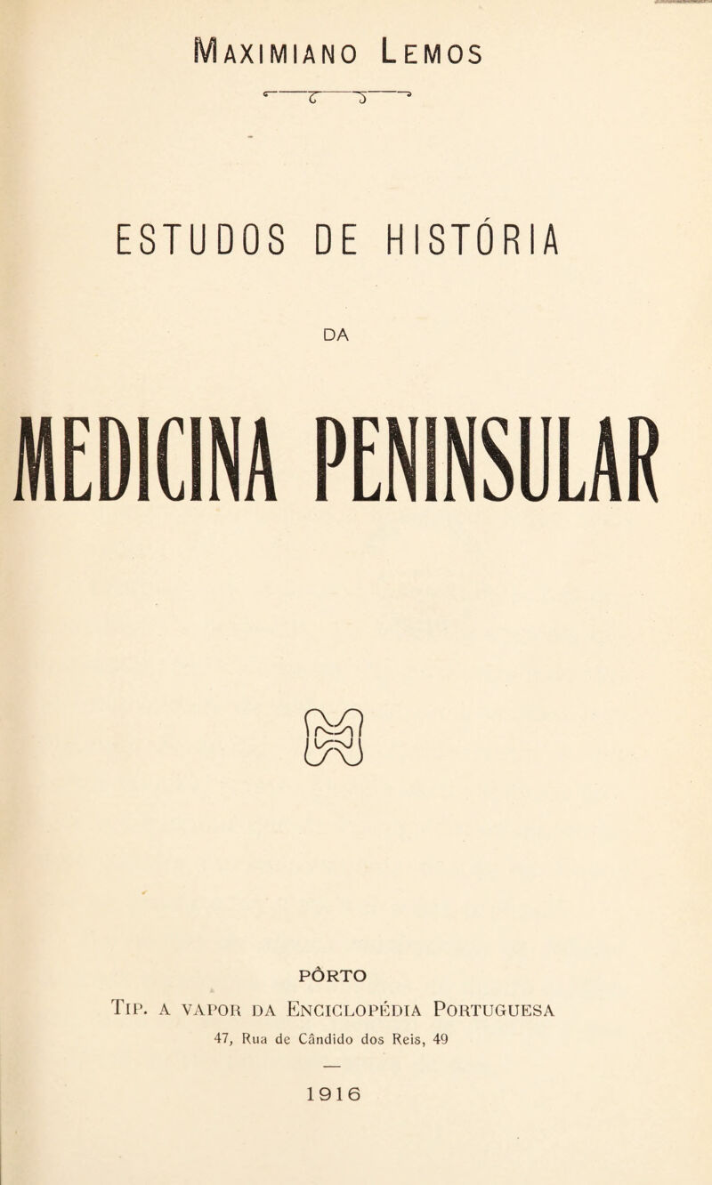 Maximiano Lemos ESTUDOS DE HISTÓRIA DA PÔRTO Tip. a vapor da Enciclopédia Portuguesa 47, Rua de Cândido dos Reis, 49 1916