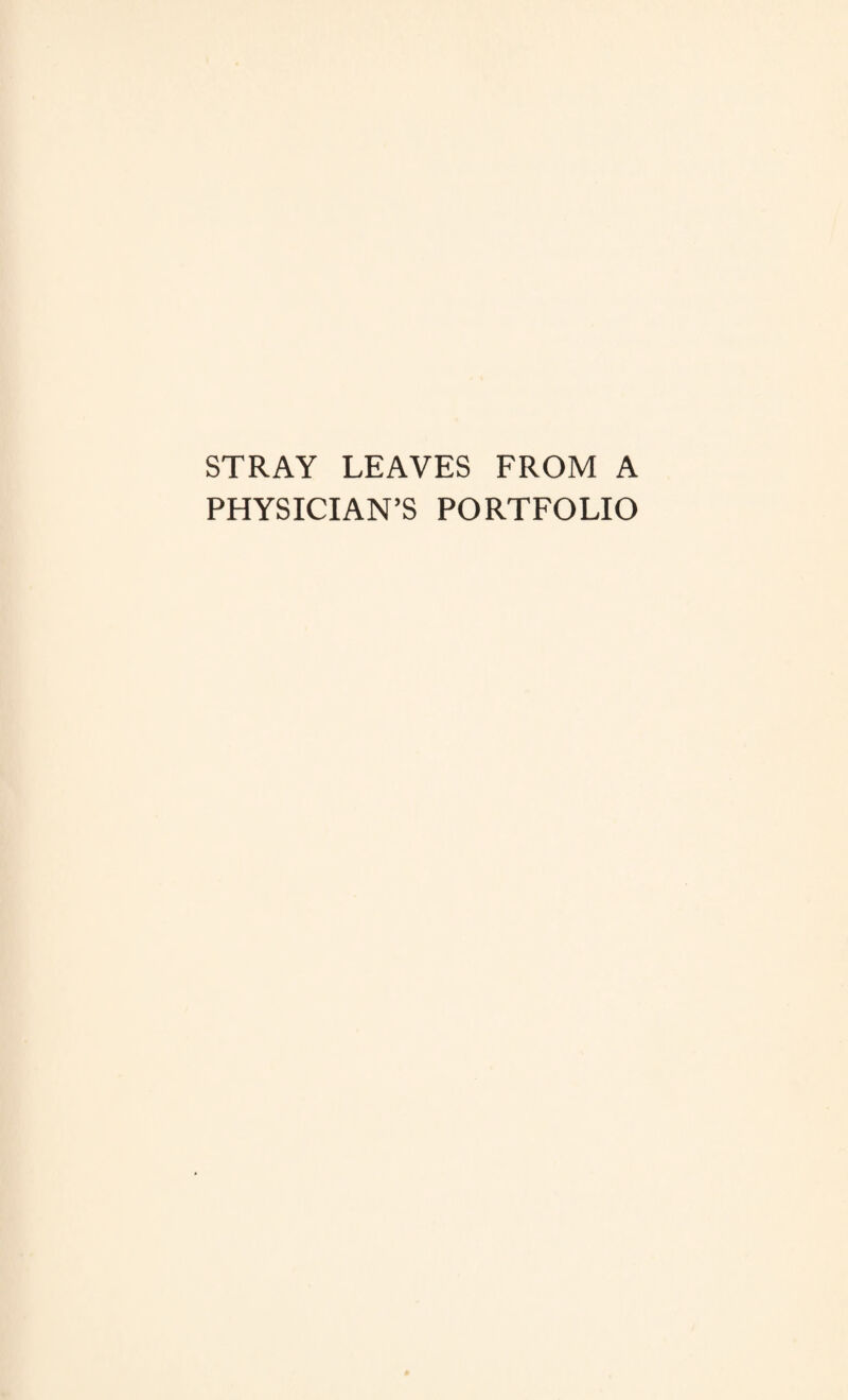 STRAY LEAVES FROM A PHYSICIAN’S PORTFOLIO