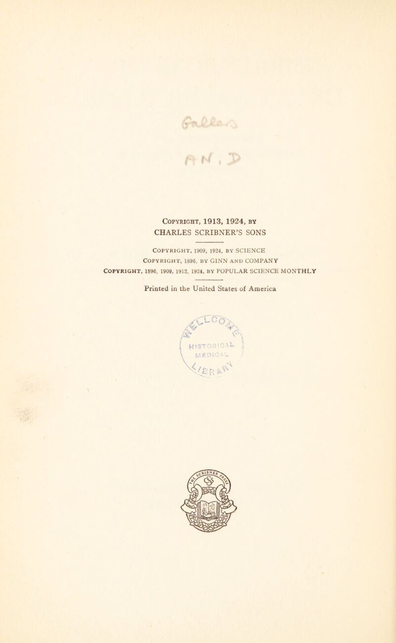 J0\ Copyright, 1913, 1924, by CHARLES SCRIBNER’S SONS Copyright, 1909, 1924, by SCIENCE Copyright, 1896. by GINN and COMPANY COPYRIGHT, 1896, 1909, 1913, 1924, BY POPULAR SCIENCE MONTHLY Printed in the United States of America