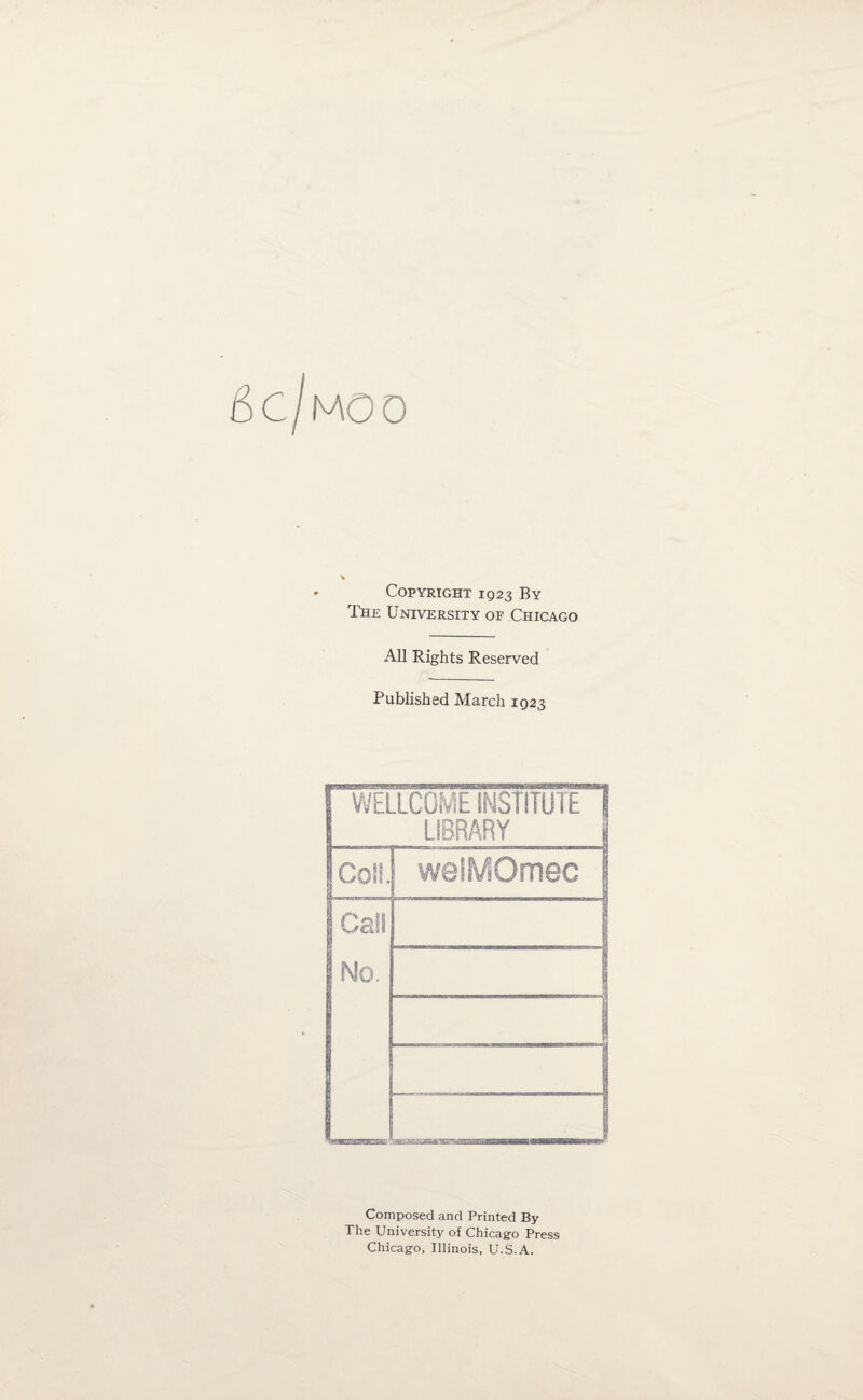 6c/moo Copyright ig23 By The University of Chicago All Rights Reserved Published March 1923 Composed and Printed By The University of Chicago Press Chicago, Illinois, U.S.A.