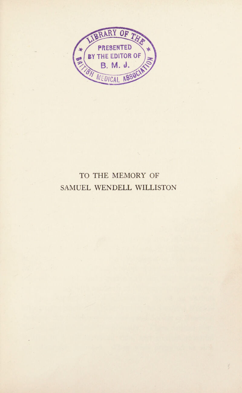 TO THE MEMORY OF SAMUEL WENDELL WILLISTON