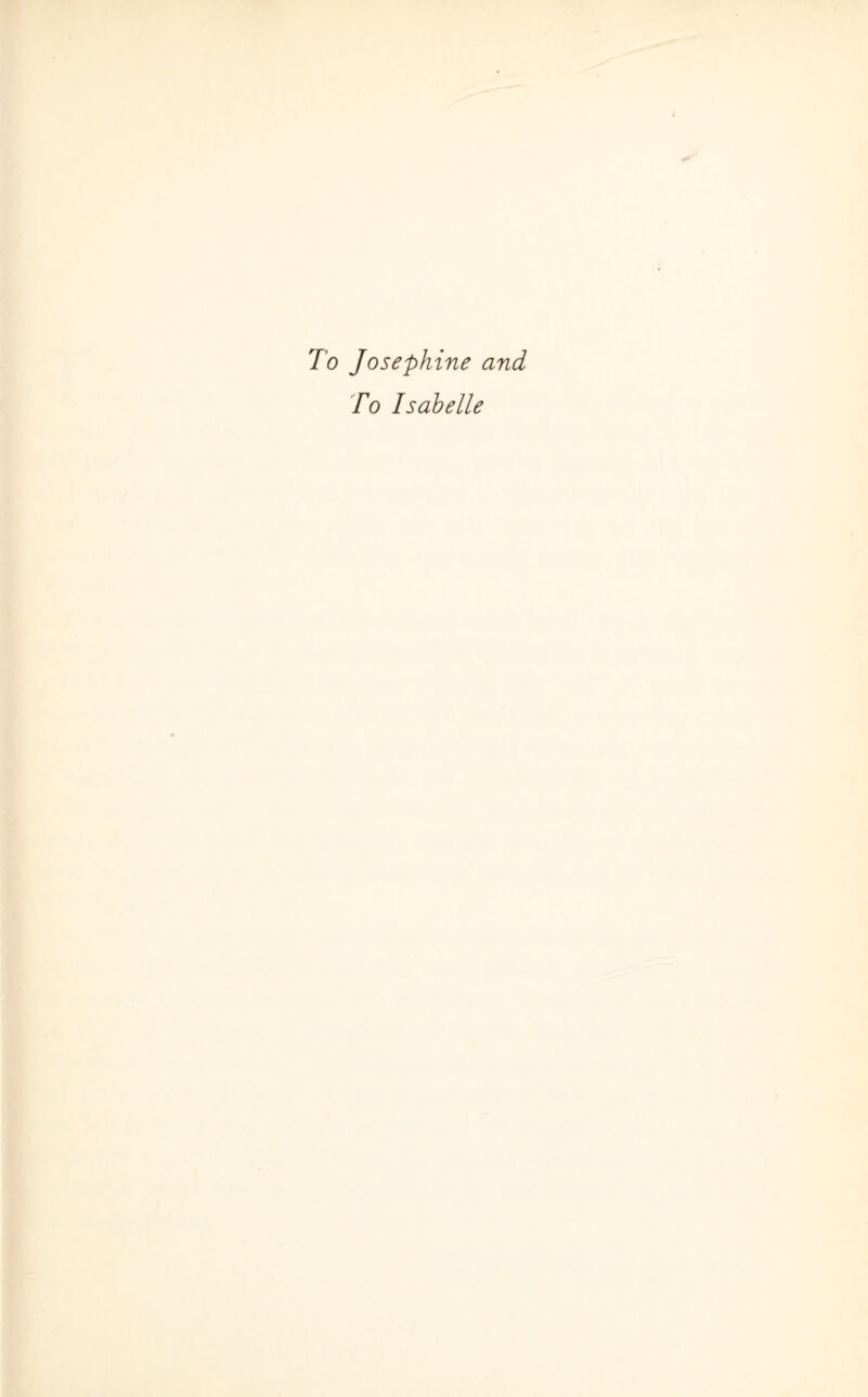 To Josephine and To Isabelle