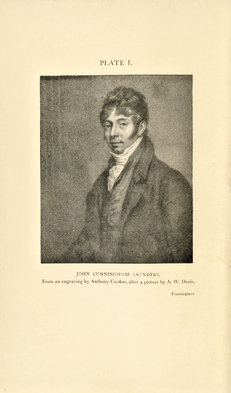 JOHN CUNNINGHAM SAUNDERS. From an engraving by Anthony Cardon, after a picture by A. VV. Devis. Frontispiece