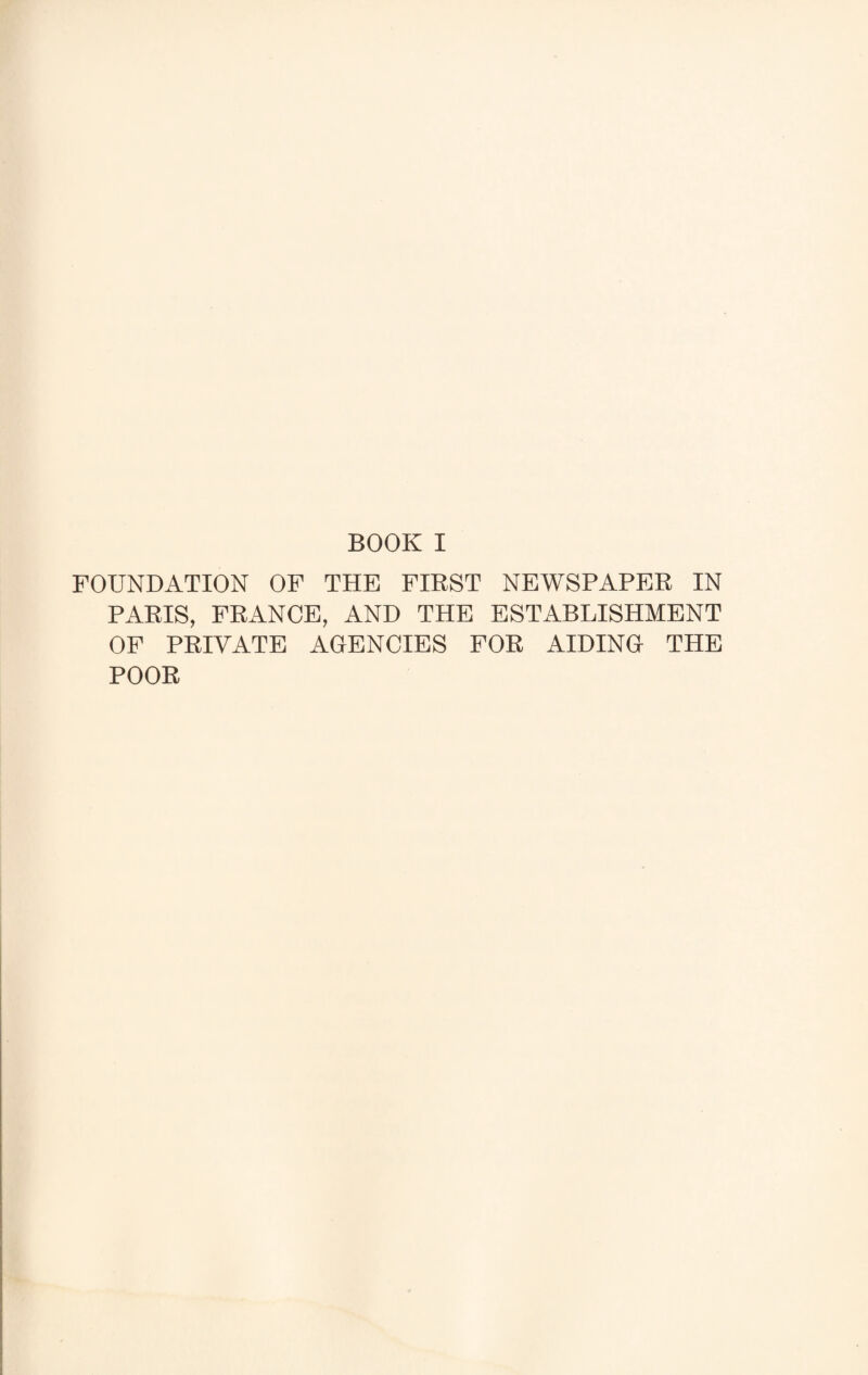 FOUNDATION OF THE FIRST NEWSPAPER IN PARIS, FRANCE, AND THE ESTABLISHMENT OF PRIVATE AGENCIES FOR AIDING THE POOR