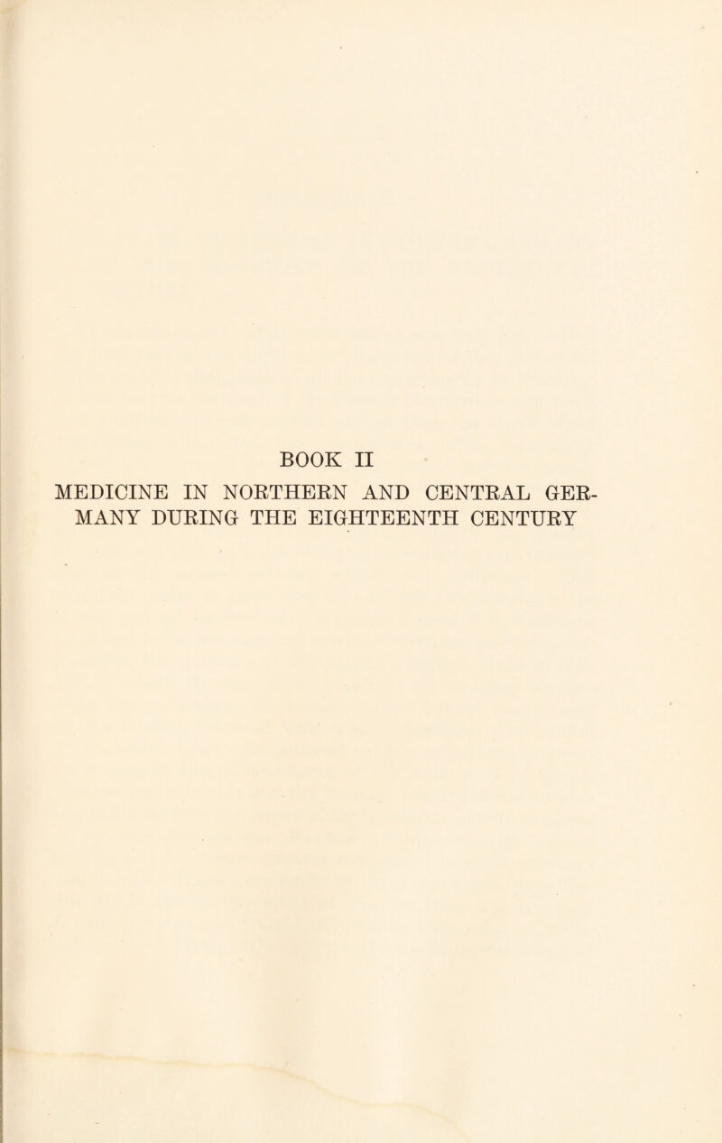 BOOK II MEDICINE IN NORTHERN AND CENTRAL GER¬ MANY DURING THE EIGHTEENTH CENTURY