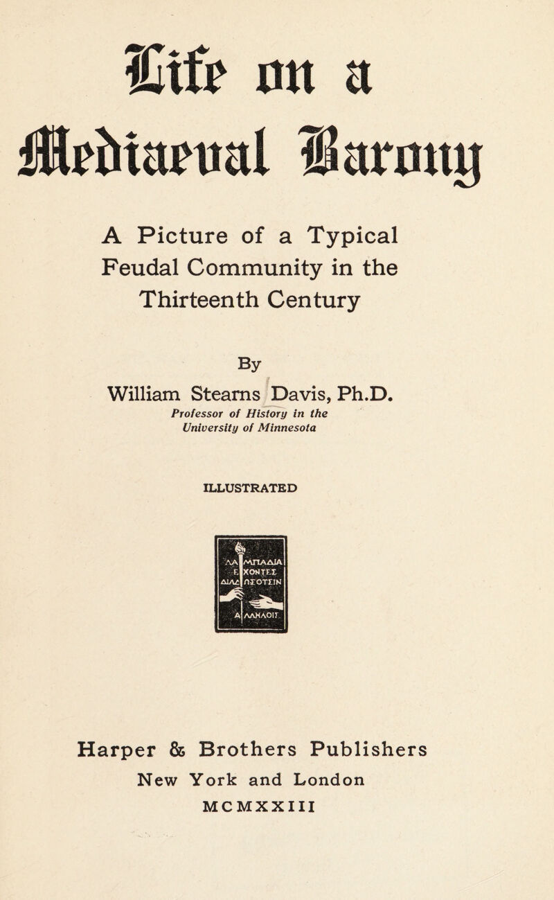 Hlditartial Sarong A Picture of a Typical Feudal Community in the Thirteenth Century By William Steams Davis, Ph.D. Professor of History in the University of Minnesota ILLUSTRATED Harper 85 Brothers Publishers New York and London MCMXXIII