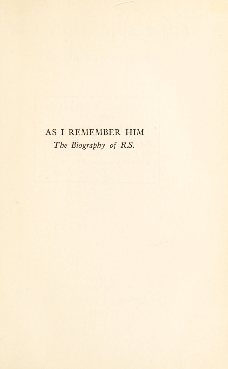 AS I REMEMBER HIM The Biography of R.S.