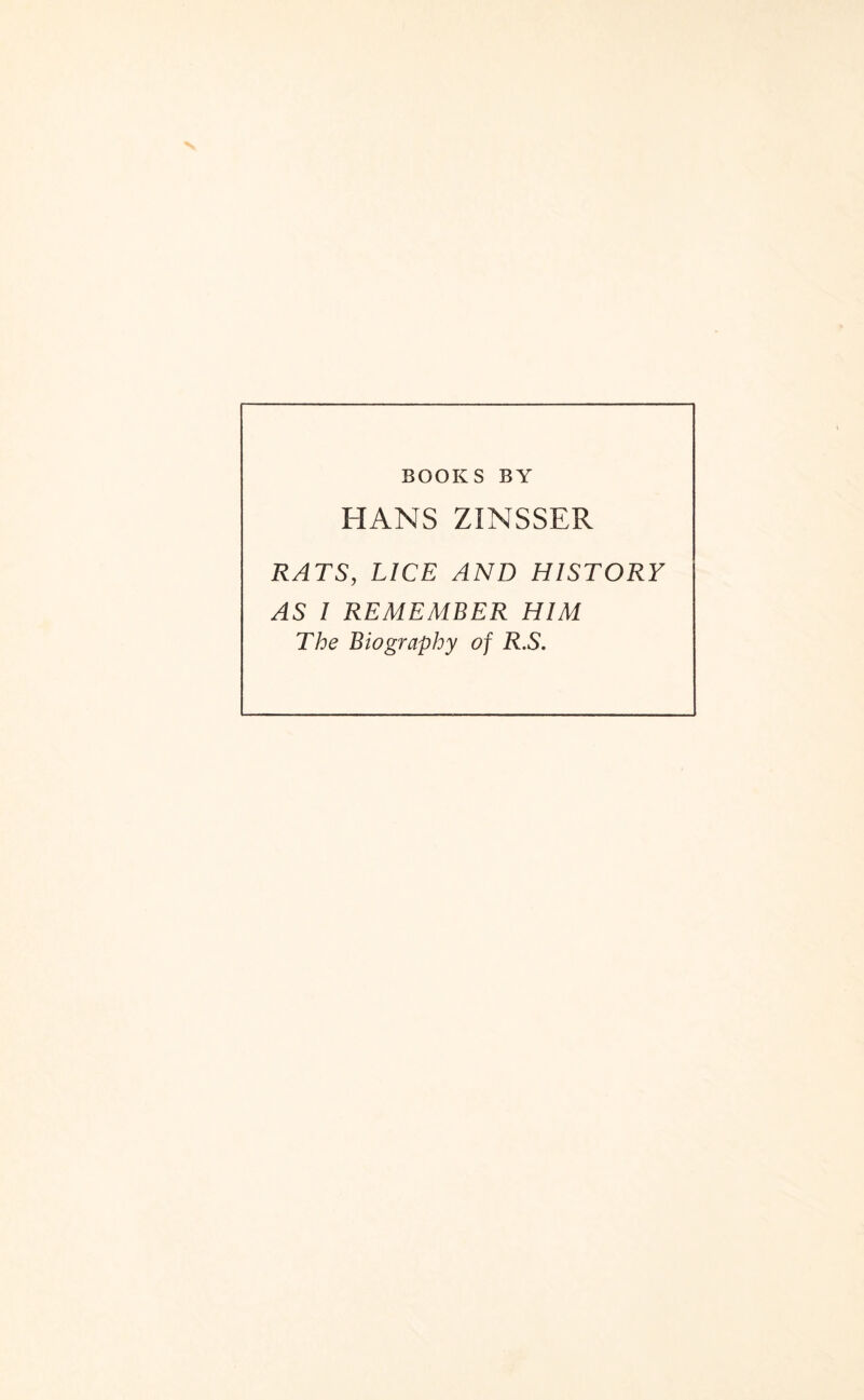 BOOKS BY HANS ZINSSER RATS, LICE AND HISTORY AS I REMEMBER HIM The Biography of R.S.