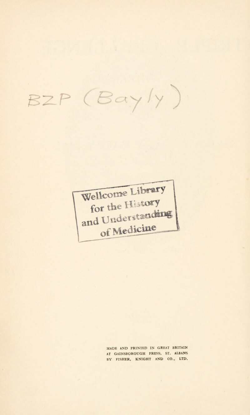 MADE AND PRINTED IN GREAT BRITAIN AT GAINSBOROUGH PRESS, ST. ALBANS BY FISHER, KNIGHT AND CO., LTD.