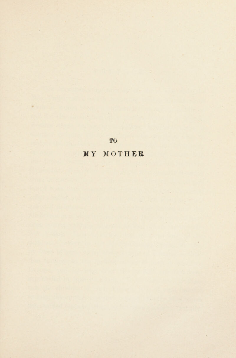 # TO MY MOTHER
