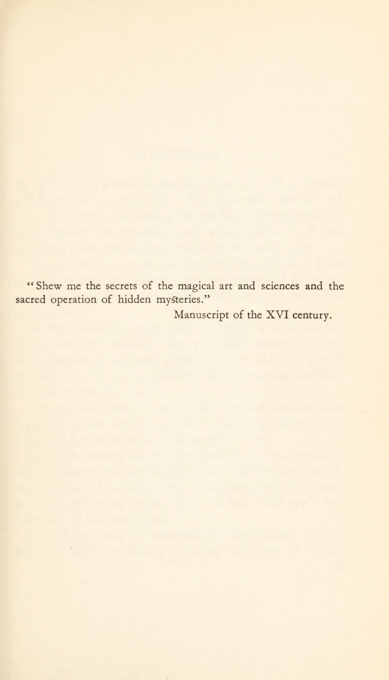 “ Shew me the secrets of the magical art and sciences and the sacred operation of hidden mysteries.” Manuscript of the XVI century.