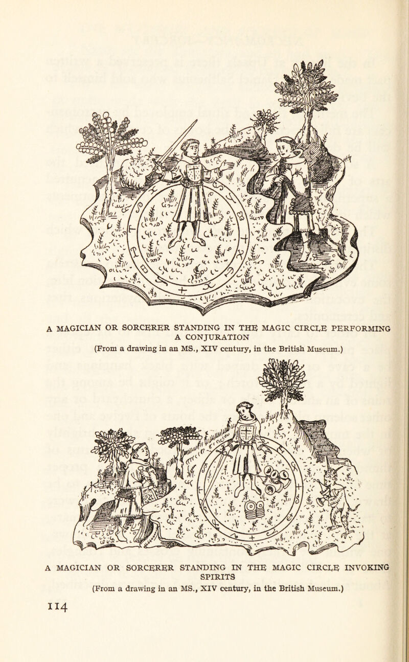 A MAGICIAN OR SORCERER STANDING IN THE MAGIC CIRCLE PERFORMING A CONJURATION (From a drawing in an MS., XIV century, in the British Museum.) A MAGICIAN OR SORCERER STANDING IN THE MAGIC CIRCLE INVOKING SPIRITS (From a drawing in an MS., XIV century, in the British Museum.)