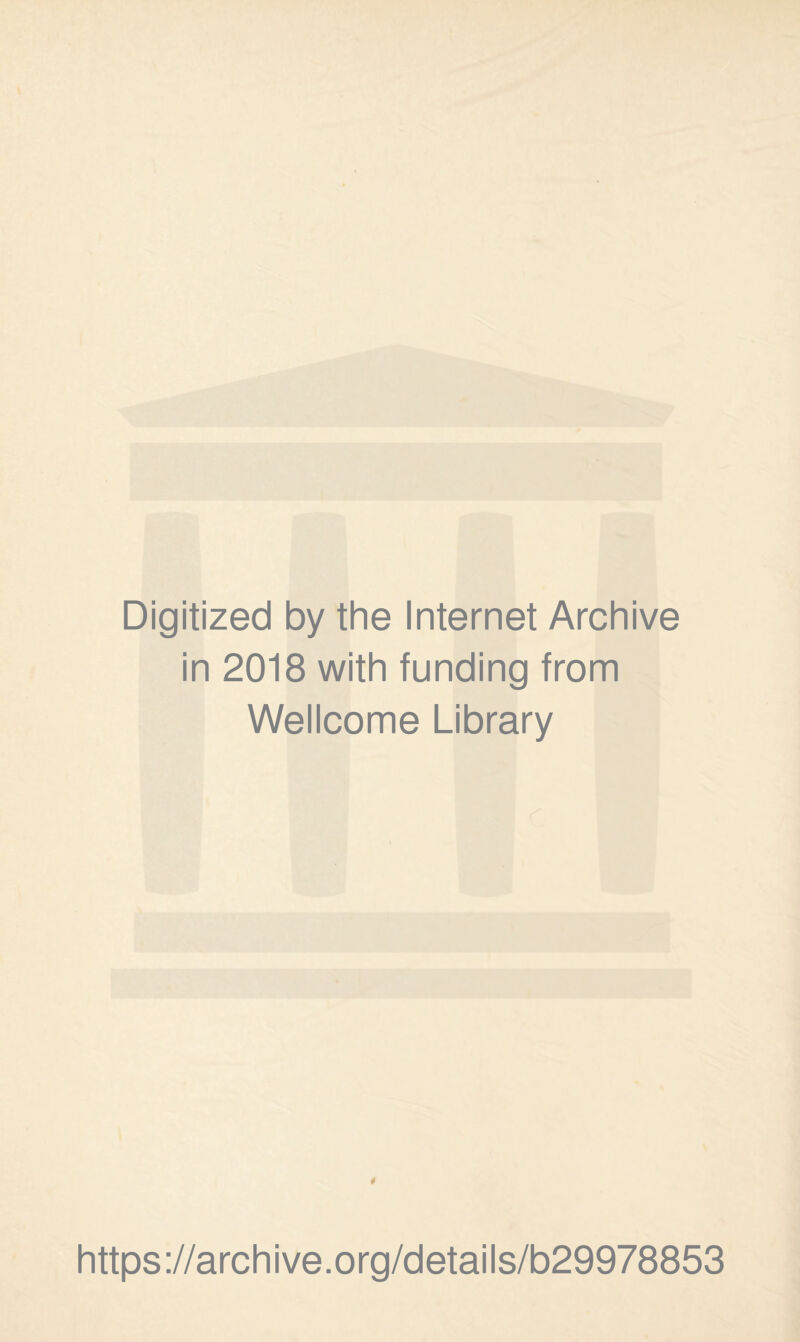 Digitized by the Internet Archive in 2018 with funding from Wellcome Library 4 https://archive.org/details/b29978853