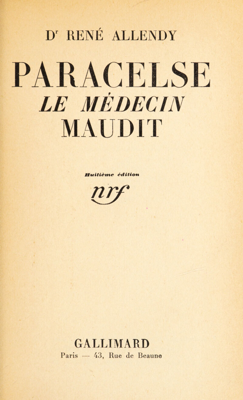 RENE ALLENDY PARACELSE LE MÉDECIN MAUDIT Huitième édition nrf GALLIMARD Paris — 43, Rue de Beaune