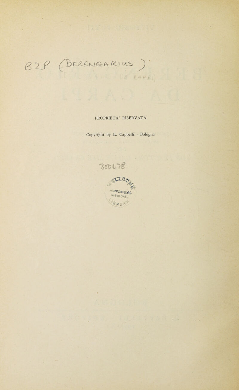 US PROPRIETÀ’ RISERVATA Copyright by L. Cappelli - Bologna 'ScD Uli 'iii' ^ -Oìot.tr
