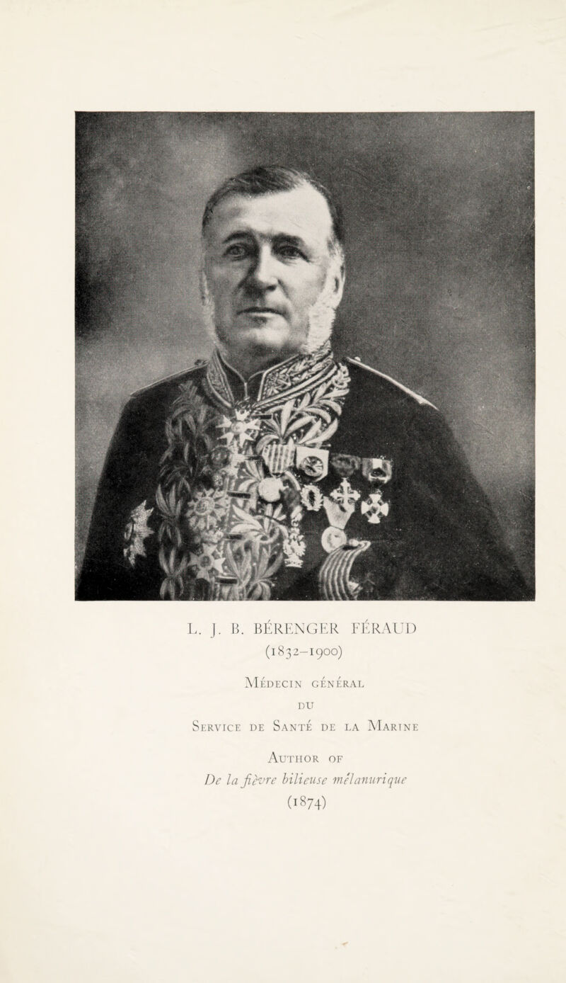 L. J. B. B^RENGER FERAUD (1832-1900) Medecin general DU Service de Sante de la Marine Author of De laficvre bilieuse melanurique (1874)