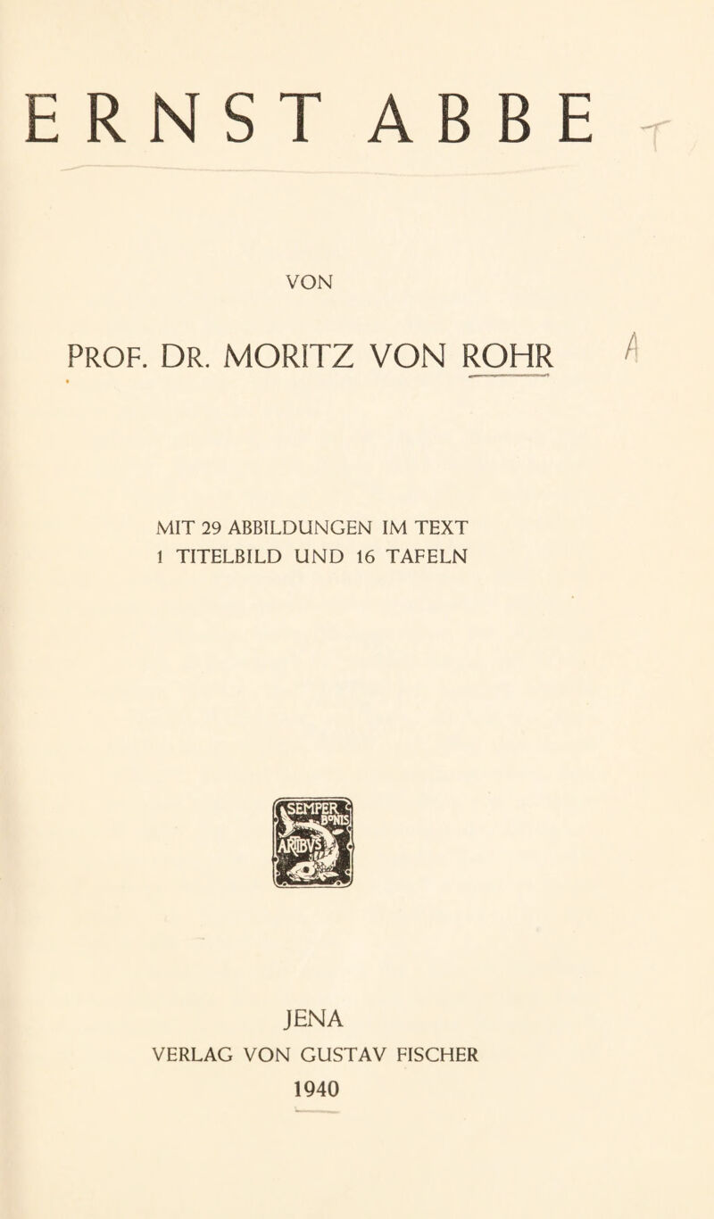 VON PROF. DR. MORITZ VON ROHR MIT 29 ABBILDUNGEN IM TEXT 1 TITELBILD UNO 16 TAFELN JENA VERLAG VON GUSTAV FISGHER 1940
