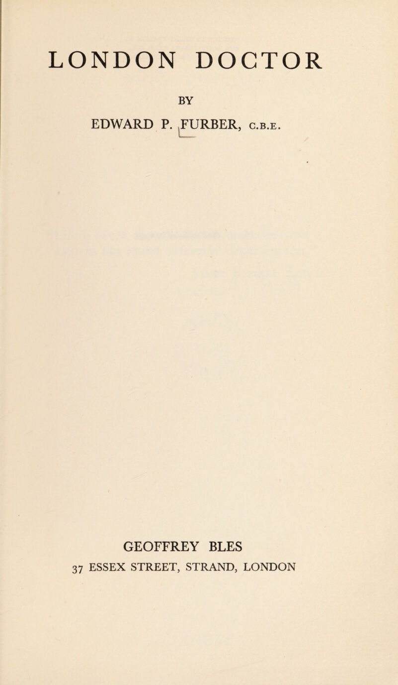 EDWARD P. FURBER, c.b.e GEOFFREY BLES 37 ESSEX STREET, STRAND, LONDON