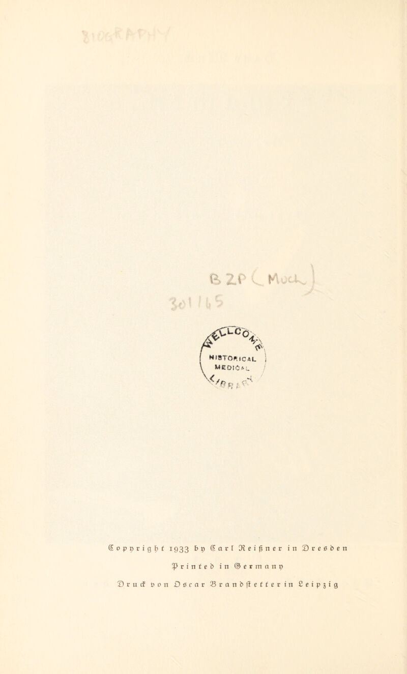 & Zf C K ! HIRTOnJCAL i \ MEOIC^l ^ d r Tn dopprigbf 1933 £>9 dar! D'l e i {3 n e r P r i n f e b in ©erman; Ci in Dteßben £> r u cf bon flßcar 25ranb|!efferin Ceipjig