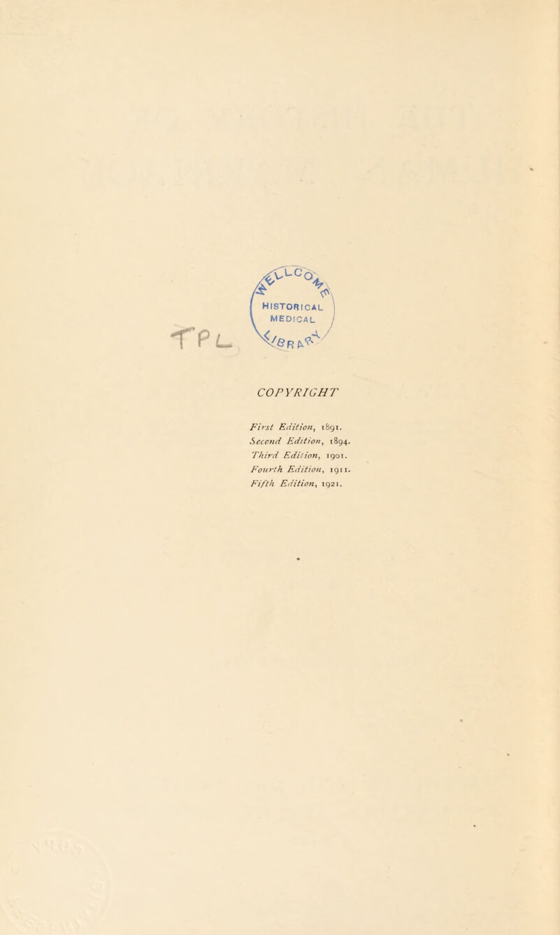 'TPl. historical | medical / COPYRIGHT First Edition, 1891. Second Edition, 1894, Third Edition, 1901. Fourth Edition, 1911. Fifth Edition, 1921.