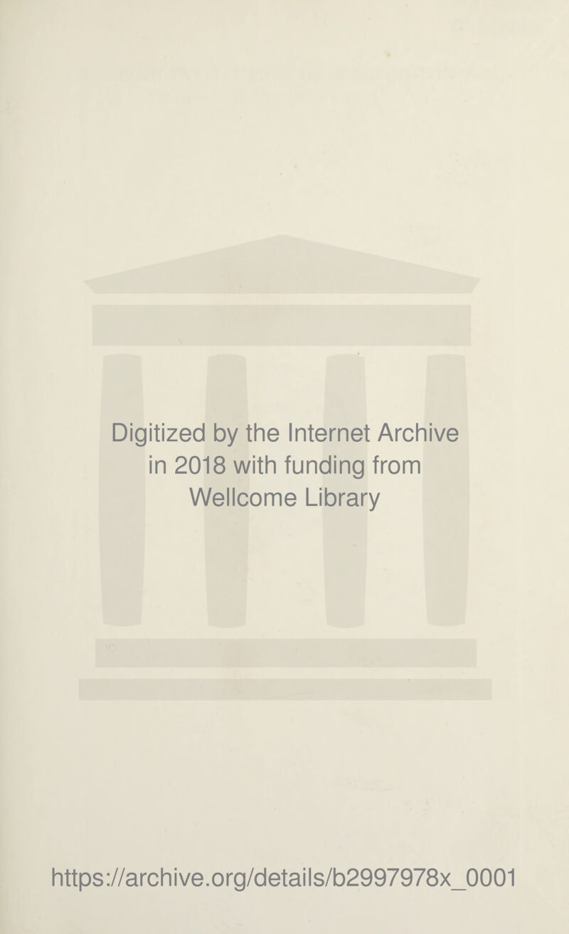 Digitized by the Internet Archive in 2018 with funding from Wellcome Library https://archive.org/details/b2997978x_0001