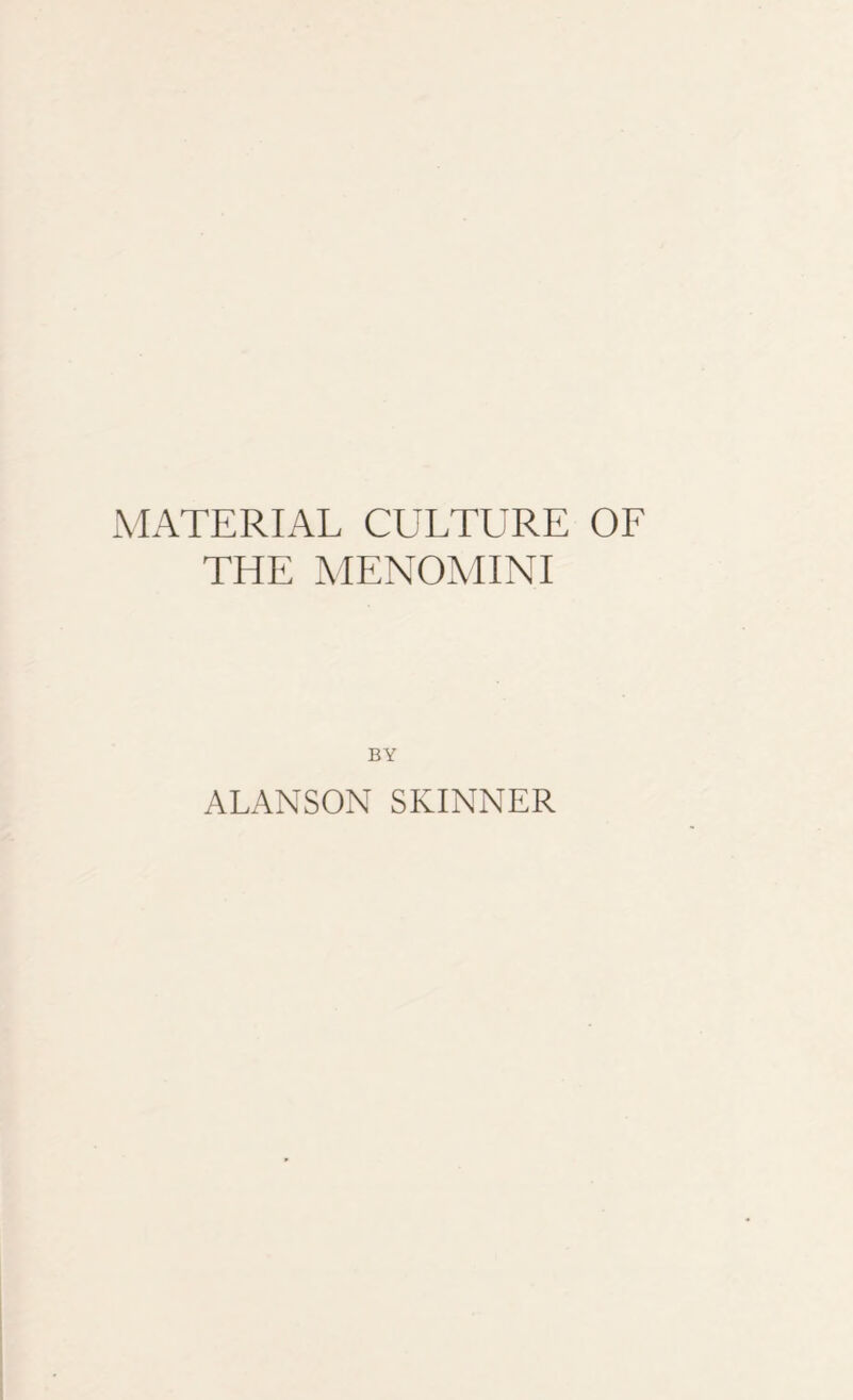 MATERIAL CULTURE OF THE MENOMINI BY ALANSON SKINNER