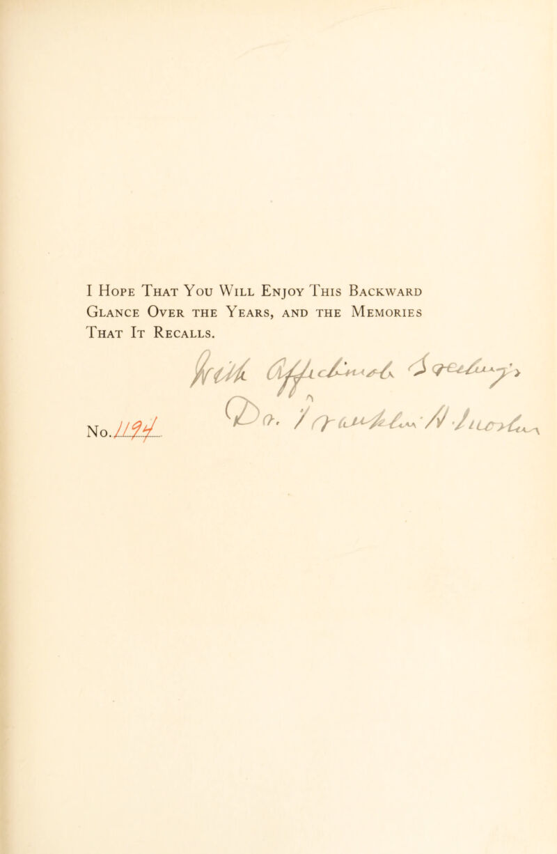 I Hope That You Will Enjoy This Backward Glance Over the Years, and the Memories That It Recalls. No
