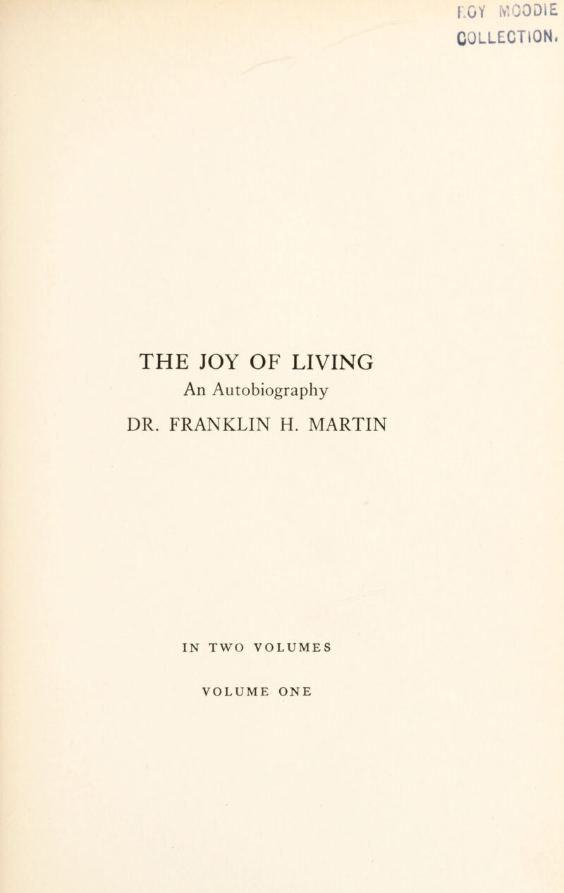 r.GV MOODIE COLLECTION. THE JOY OF LIVING An Autobiography DR. FRANKLIN H. MARTIN IN TWO VOLUMES VOLUME ONE