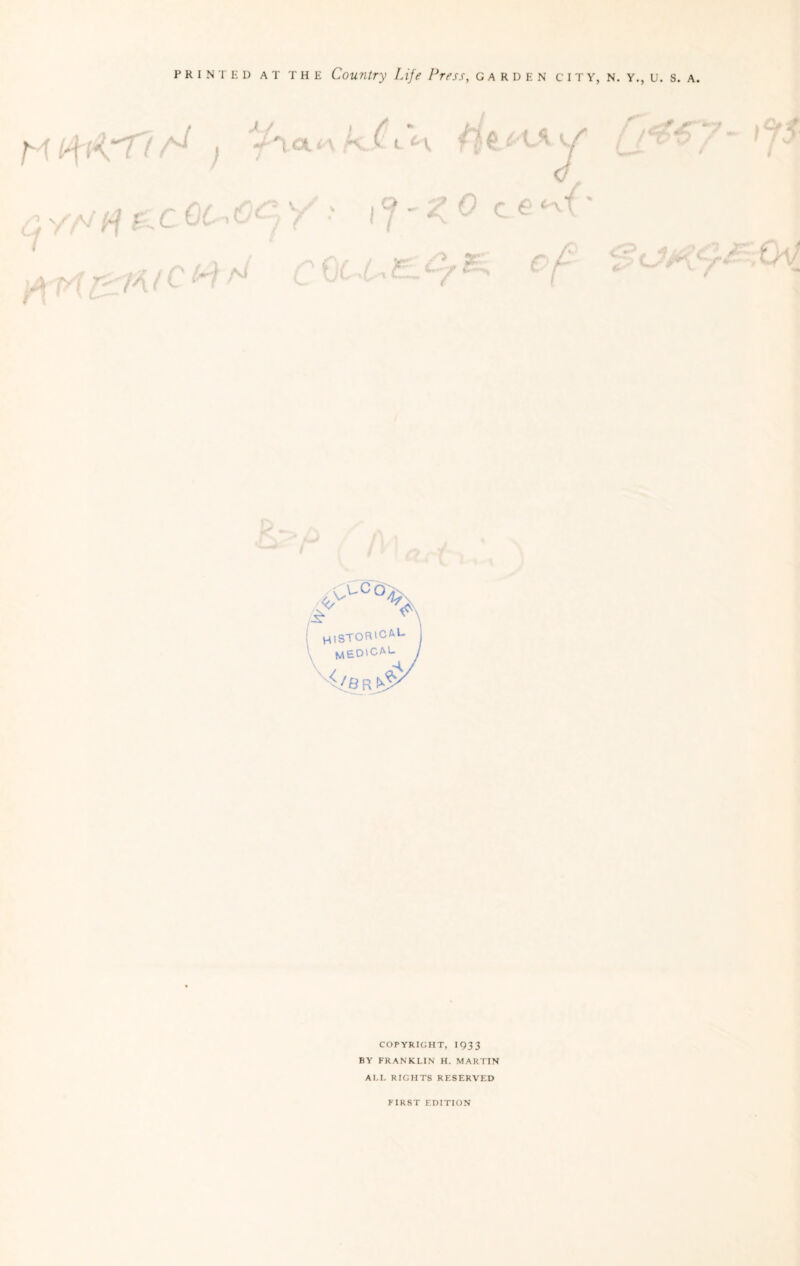 printed at the Country Life Press, garden city, n. y., u. s. a. HI STOR'C&l M£DlCAL v< /BRM COPYRIGHT, 1933 BY FRANKLIN H. MARTIN ALL RIGHTS RESERVED FIRST EDITION