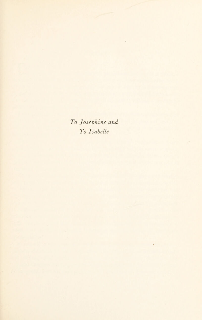 To Josephine and To Isabelle