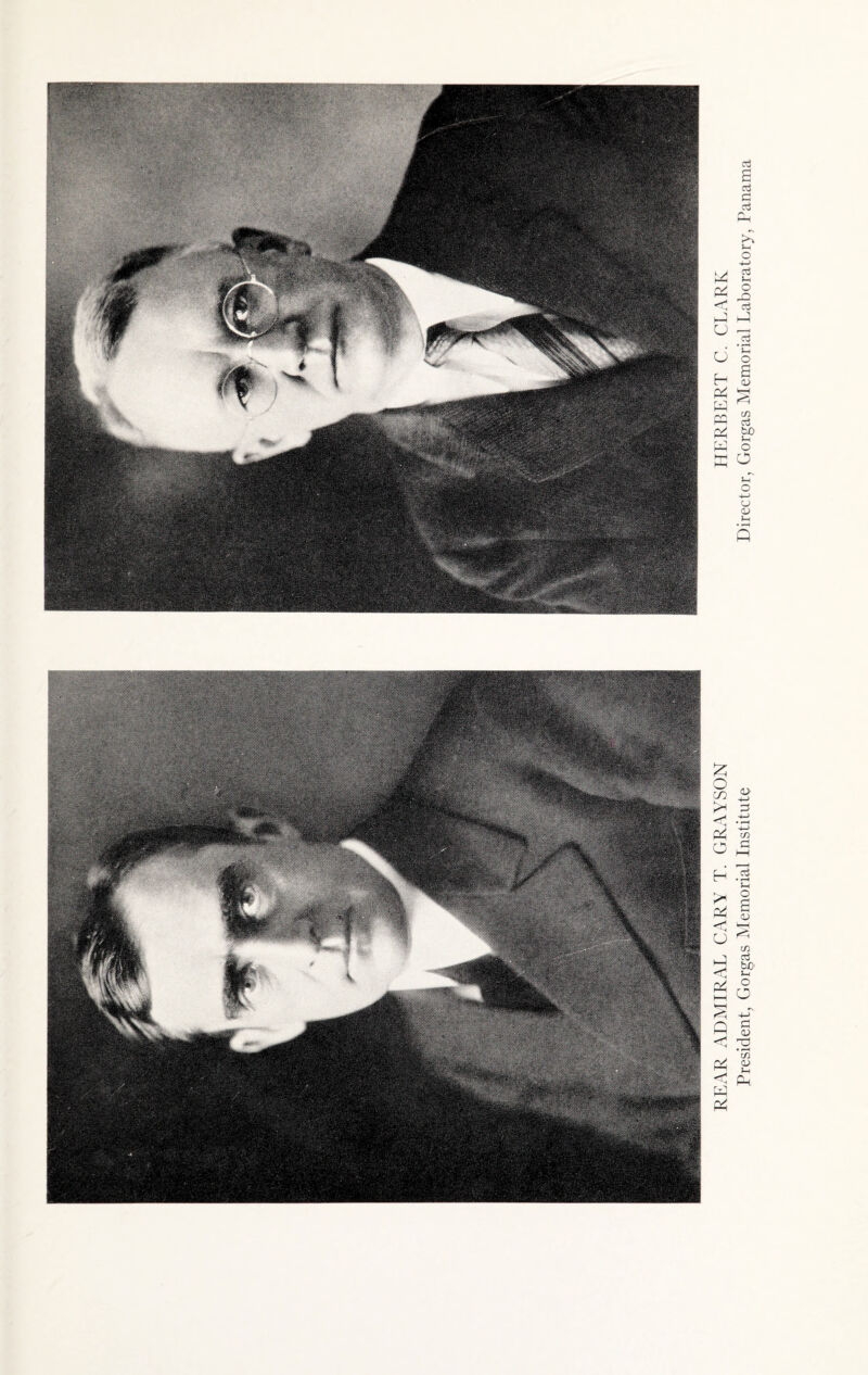 REAR ADMIRAL CARY T. GRAYSON HERBERT C. CLARK President, Gorgas Memorial Institute Director, Gorgas Memorial Laboratory, Panama