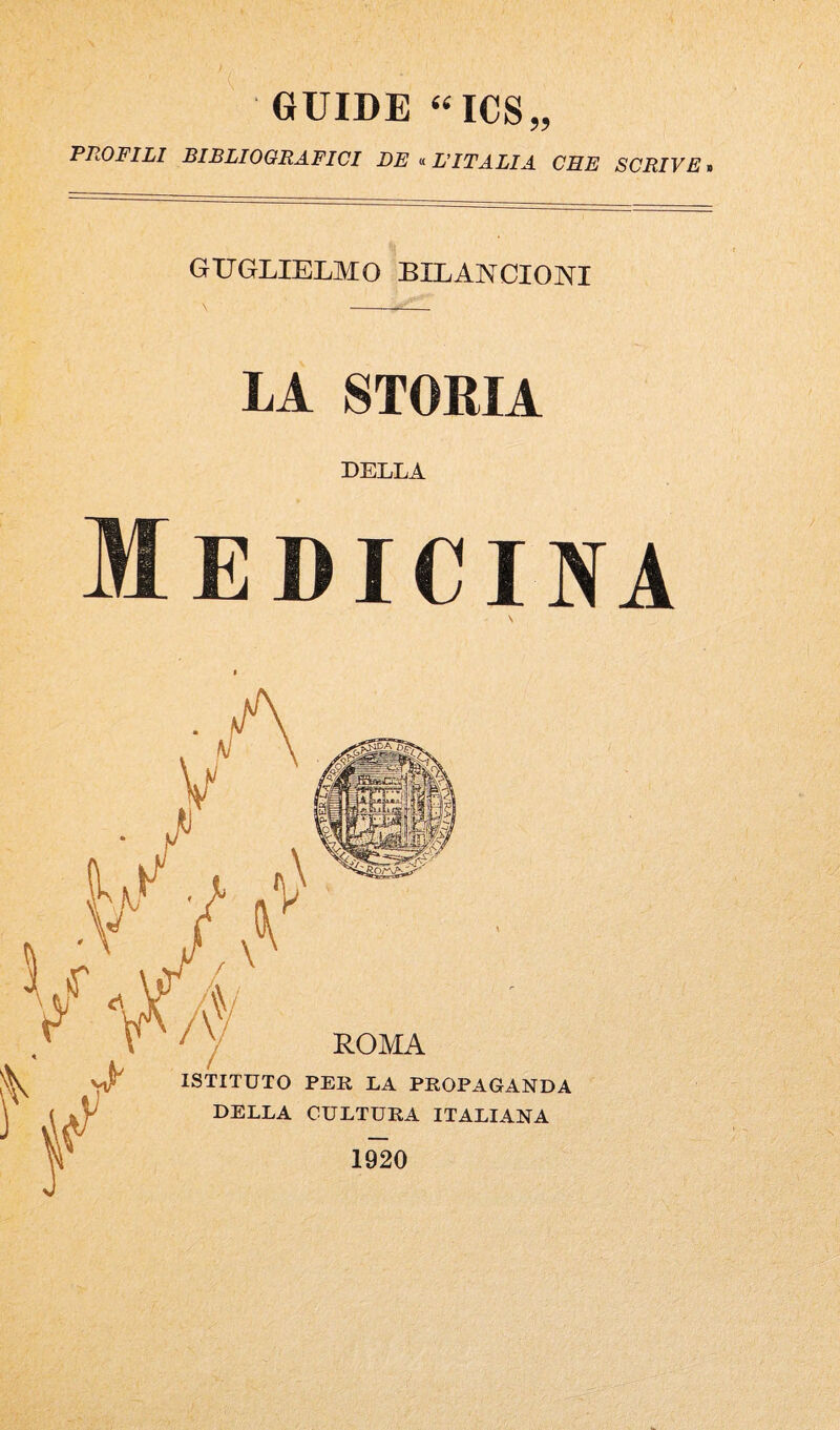 GUIDE “ICS,, PROFILI BIBLIOGRAFICI DEL'ITALI A CHE SCRIVE^ GUGLIELMO BILANCIONI LA STORIA DELLA DICINA ROMA PER LA PROPAGANDA CULTURA ITALIANA 1920