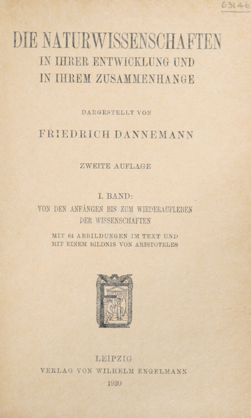 DAEGESTELLT VON F RIE F R1C H D ANNE M A N N t. ZWEITE AUFLAGE I. BAND: MIT 64 ABBILDUNGEN IM TEXT UND MIT EINEM BILDNIS VON ARISTOTELES LEIPZIG VERLAG VON WILHELM ENGELMANN 1920