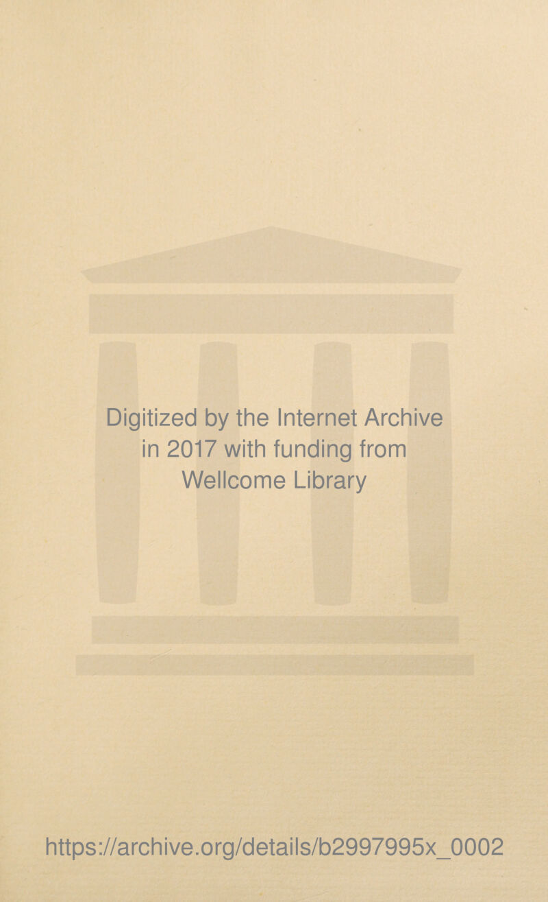 Digitized by the Internet Archive in 2017 with funding from Wellcome Library https://archive.org/details/b2997995x_0002