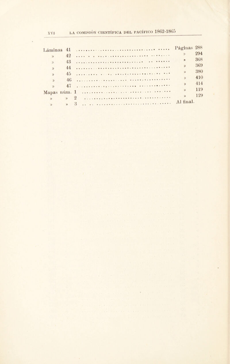 Láminas 41 » 42 . » 43 . » 44 . » 45 . » 46 , » 47 , Mapas núm. 1 » » 2 » » 3 Páginas 288 » 294 » 368 » 369 » 380 » 410 » 414 » 119 » 129 Al final.