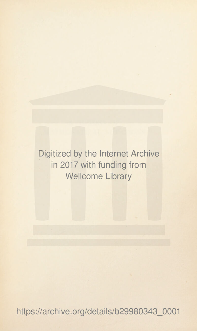 Digitized by the Internet Archive in 2017 with funding from Wellcome Library https://archive.org/details/b29980343_0001