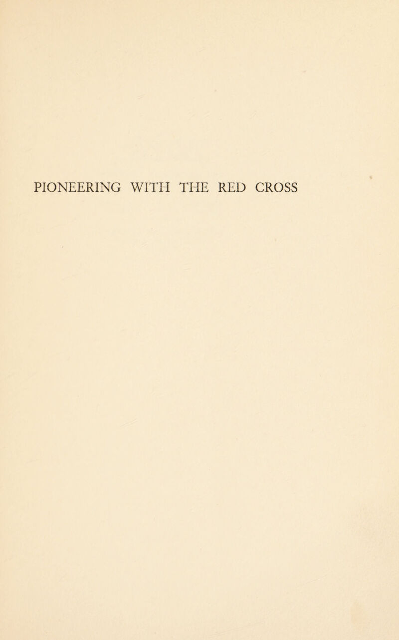 PIONEERING WITH THE RED CROSS