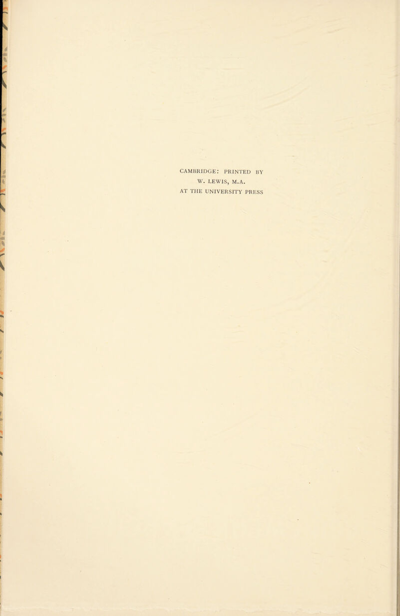 CAMBRIDGE: PRINTED BY W. LEWIS, M.A. AT THE UNIVERSITY PRESS