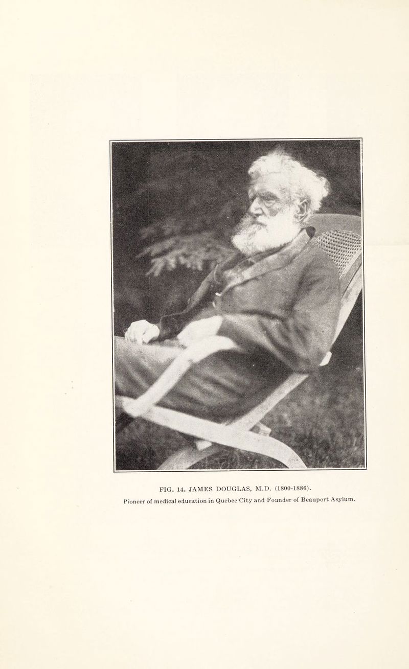 FIG. 14. JAMES DOUGLAS, M.D. (1800-1886). Pioneer of medical education in Quebec City and Founder of Beauport Asylum.