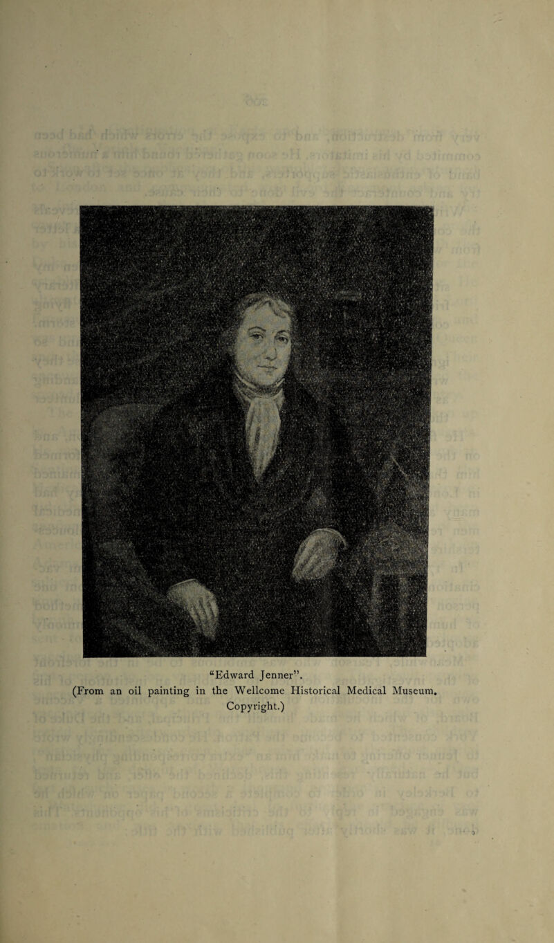 “Edward Jenner”. (From an oil painting in the Wellcome Historical Medical Museum, Copyright.) 1