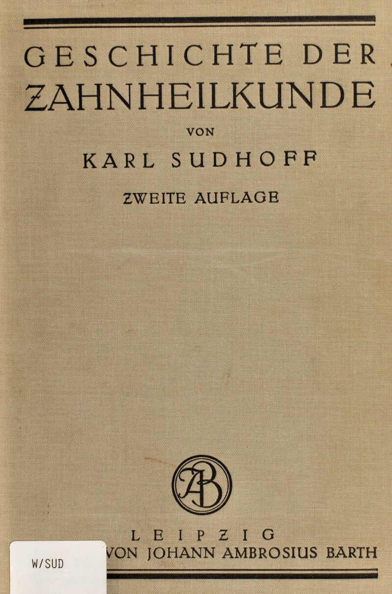 GESCHICHTE DER ZAHN HEILKUNDE VON KARL SUDHOFF ZWEITE AUFLAGE LEIPZIG VON JOHANN AMBROSIUS BARTH W/SUD