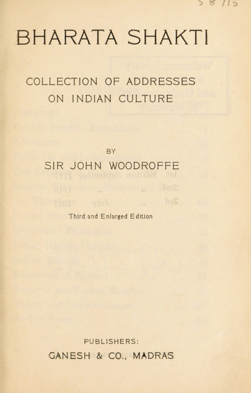 COLLECTION OF ADDRESSES ON INDIAN CULTURE BY SIR JOHN WOODROFFE Third and Enlarged Edition PUBLISHERS: